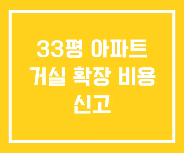 33평 아파트 거실 확장 비용 신고
