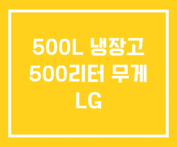 500L 냉장고 500리터 무게 LG