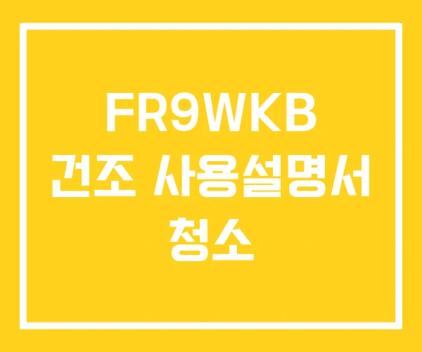 FR9WKB 건조 사용설명서 청소