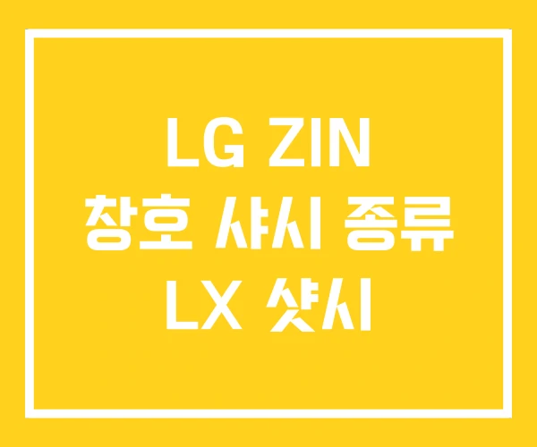 LG ZIN 창호 샤시 종류 LX 샷시 LG ZIN 창호 샤시 종류 LX 샷시