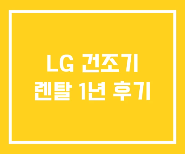 LG 건조기 렌탈 1년 후기