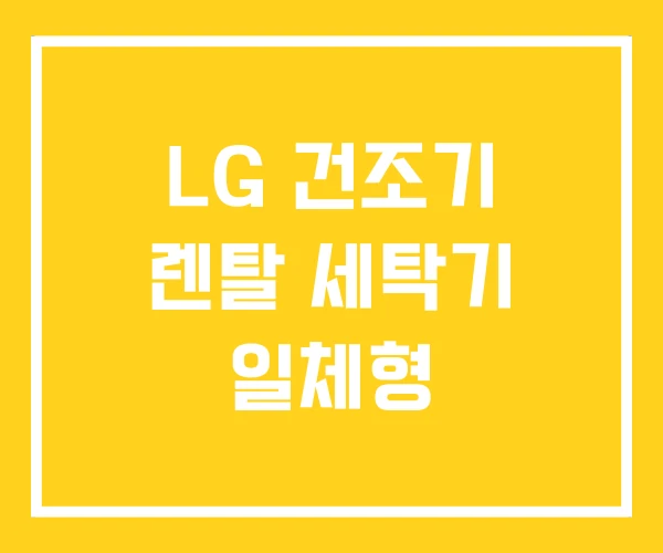 LG 건조기 렌탈 세탁기 일체형 LG 건조기 렌탈 세탁기 일체형