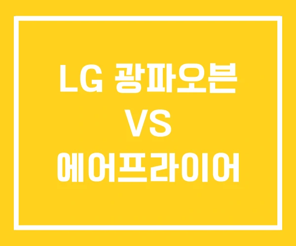 LG 광파오븐 VS 에어프라이어 LG 광파오븐 VS 에어프라이어