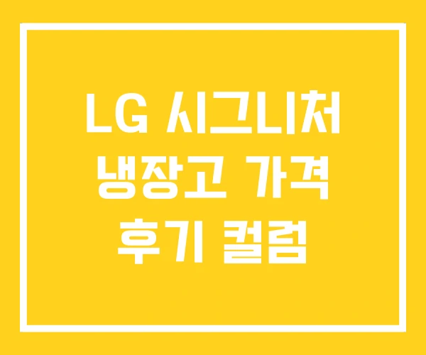 LG 시그니처 냉장고 가격 후기 컬럼 LG 시그니처 냉장고 가격 후기 컬럼