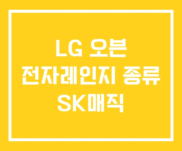 LG 오븐 전자레인지 종류 SK매직 LG 오븐 전자레인지 종류 SK매직