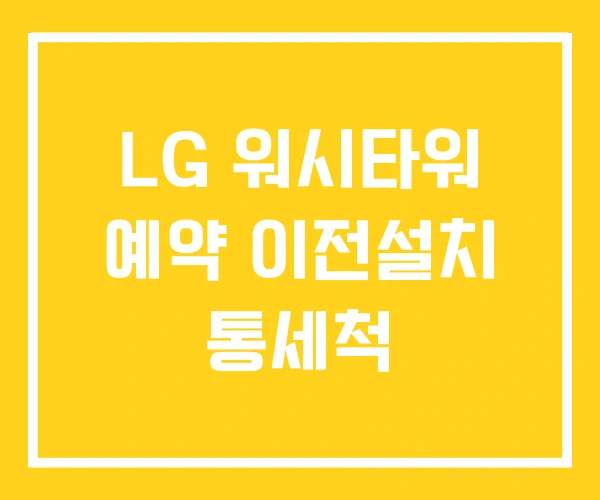 LG 워시타워 예약 이전설치 통세척 LG 워시타워 예약 이전설치 통세척
