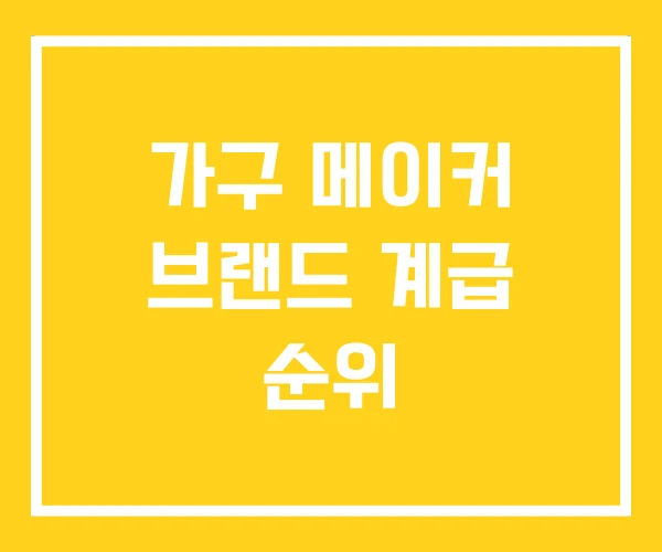 가구 메이커 브랜드 계급 순위 가구 메이커 브랜드 계급 순위