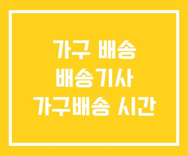 가구 배송 배송기사 가구배송 시간