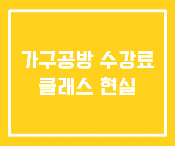 가구공방 수강료 클래스 현실 가구공방 수강료 클래스 현실