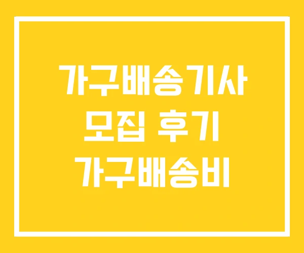 가구배송기사 모집 후기 가구배송비 가구배송기사 모집 후기 가구배송비