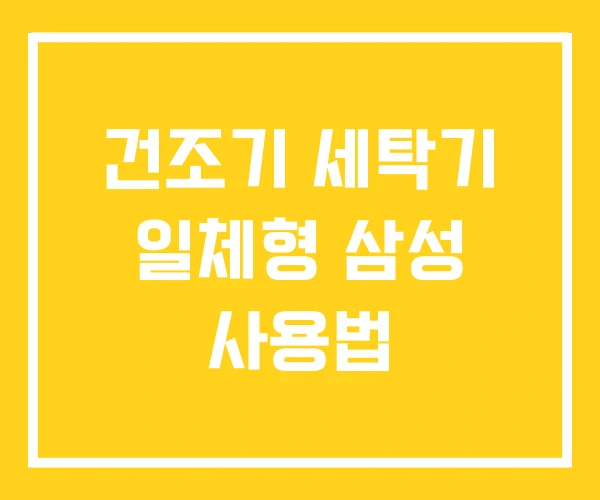 건조기 세탁기 일체형 삼성 사용법