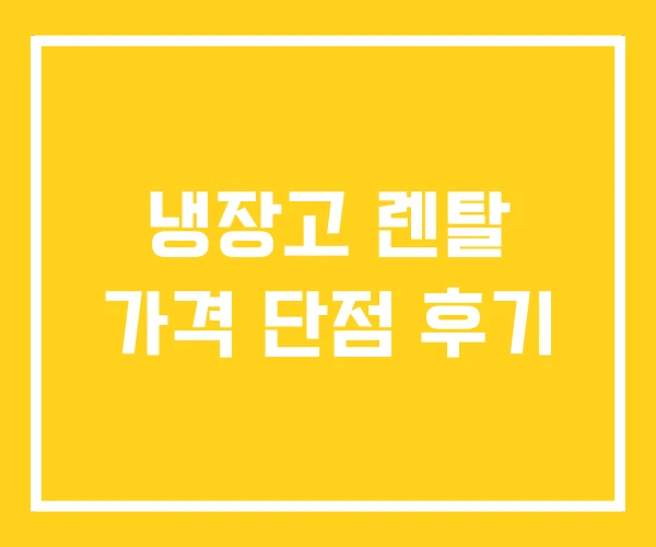 냉장고 렌탈 가격 단점 후기