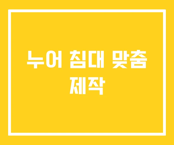 누어 침대 맞춤 제작 누어 침대 맞춤 제작
