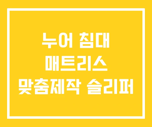 누어 침대 매트리스 맞춤제작 슬리퍼 누어 침대 매트리스 맞춤제작 슬리퍼