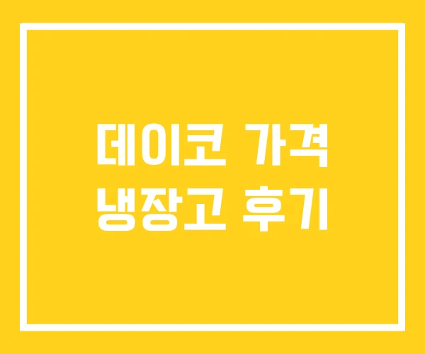 데이코 가격 냉장고 후기