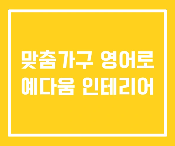 맞춤가구 영어로 예다움 인테리어