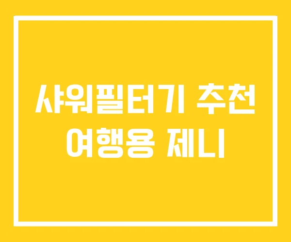 샤워필터기 추천 여행용 제니 샤워필터기 추천 여행용 제니