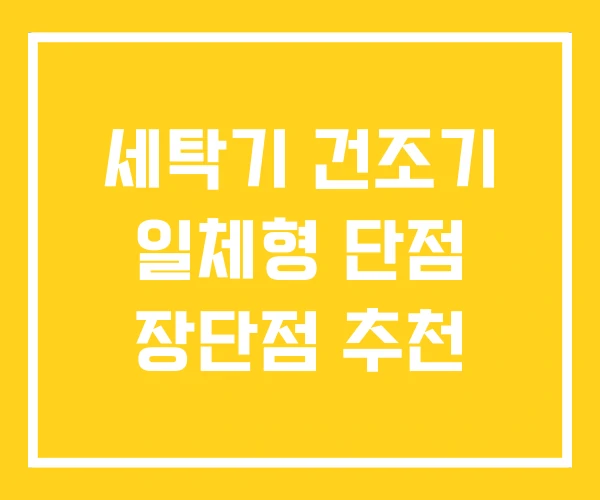 세탁기 건조기 일체형 단점 장단점 추천