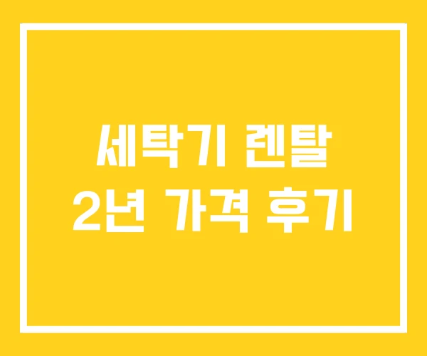세탁기 렌탈 2년 가격 후기