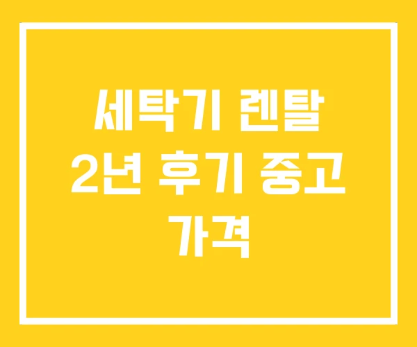세탁기 렌탈 2년 후기 중고 가격 세탁기 렌탈 2년 후기 중고 가격