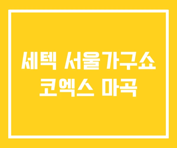 세텍 서울가구쇼 코엑스 마곡