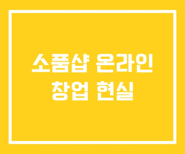 소품샵 온라인 창업 현실
