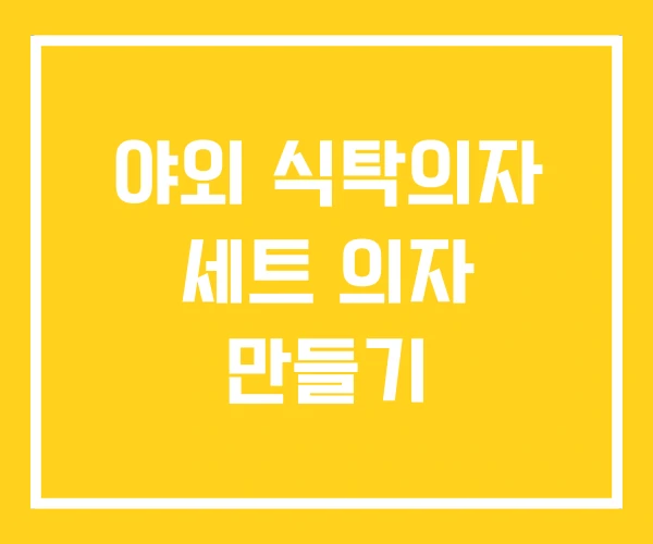 야외 식탁의자 세트 의자 만들기 야외 식탁의자 세트 의자 만들기