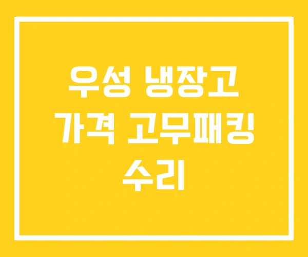우성 냉장고 가격 고무패킹 수리