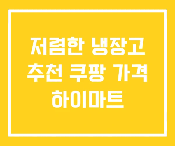 저렴한 냉장고 추천 쿠팡 가격 하이마트