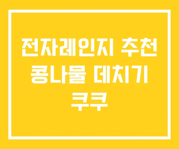 전자레인지 추천 콩나물 데치기 쿠쿠 전자레인지 추천 콩나물 데치기 쿠쿠