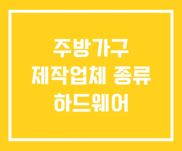 주방가구 제작업체 종류 하드웨어 주방가구 제작업체 종류 하드웨어
