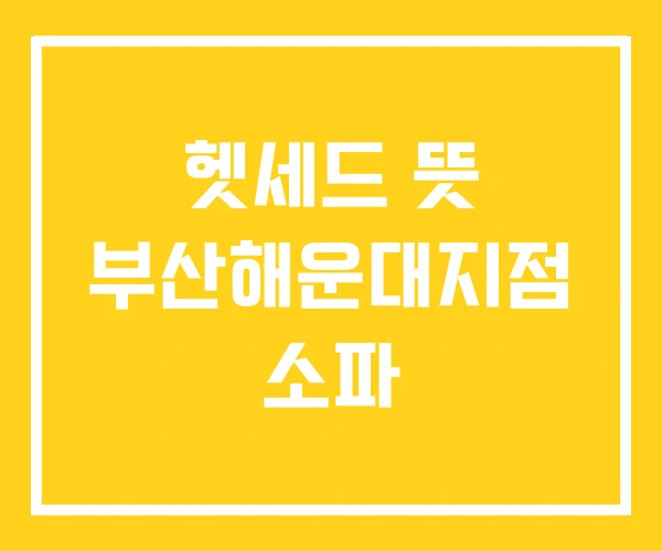 헷세드 뜻 부산해운대지점 소파 헷세드 뜻 부산해운대지점 소파
