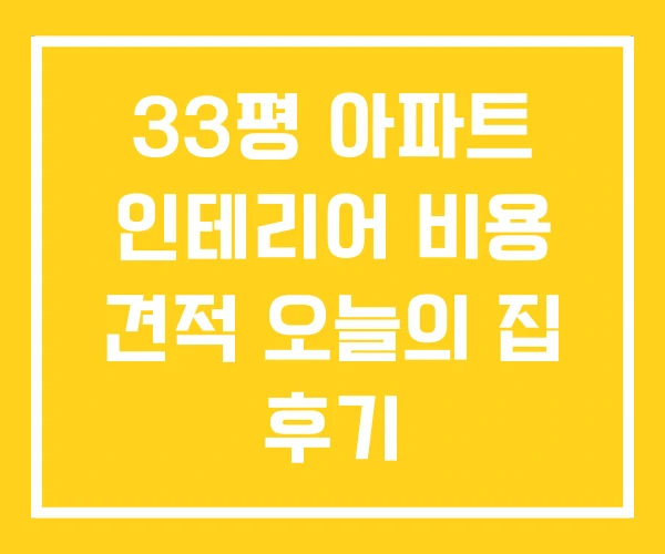 33평 아파트 인테리어 비용 견적 오늘의 집 후기