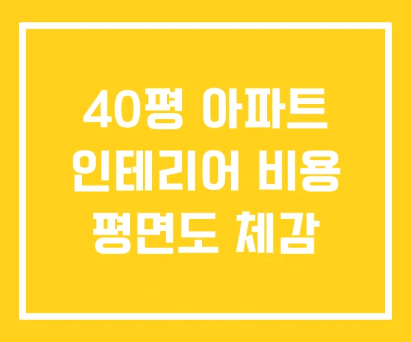 40평 아파트 인테리어 비용 평면도 체감