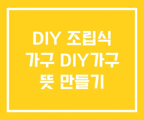 DIY 조립식 가구 DIY가구 뜻 만들기 DIY 조립식 가구 DIY가구 뜻 만들기