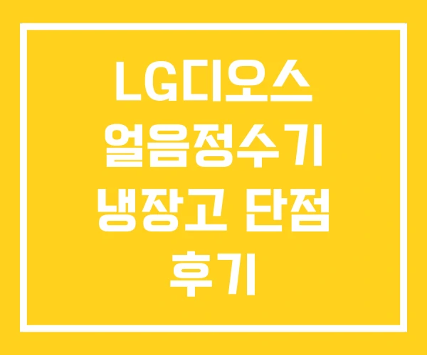 LG디오스 얼음정수기 냉장고 단점 후기 LG디오스 얼음정수기 냉장고 단점 후기