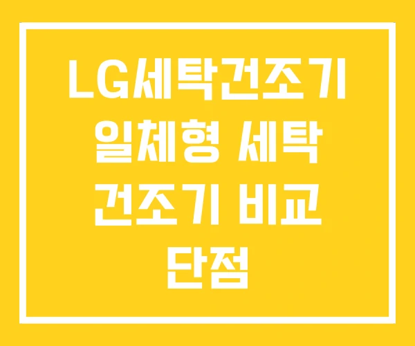 LG세탁건조기 일체형 세탁 건조기 비교 단점 LG세탁건조기 일체형 세탁 건조기 비교 단점