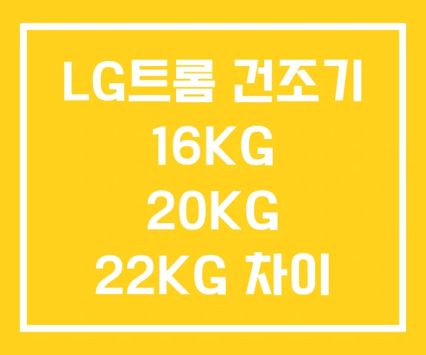 LG트롬 건조기 16KG 20KG 22KG 차이 LG트롬 건조기 16KG 20KG 22KG 차이