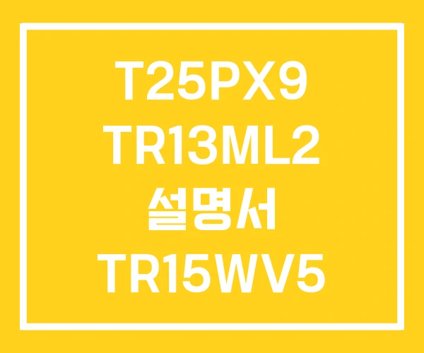 T25PX9 TR13ML2 설명서 TR15WV5 사용