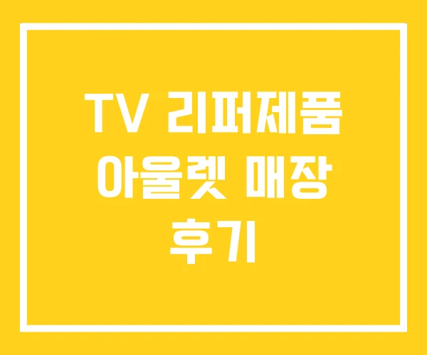 TV 리퍼제품 아울렛 매장 후기