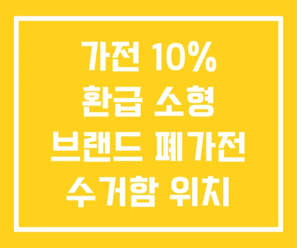 가전 10% 환급 소형 브랜드 폐가전 수거함 위치
