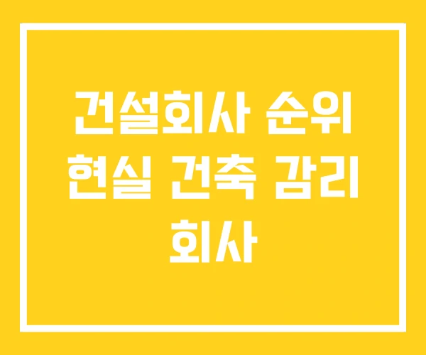건설회사 순위 현실 건축 감리 회사 건설회사 순위 현실 건축 감리 회사