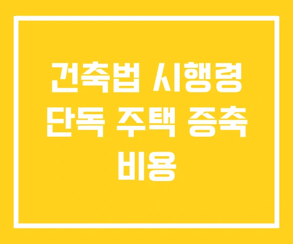 건축법 시행령 단독 주택 증축 비용