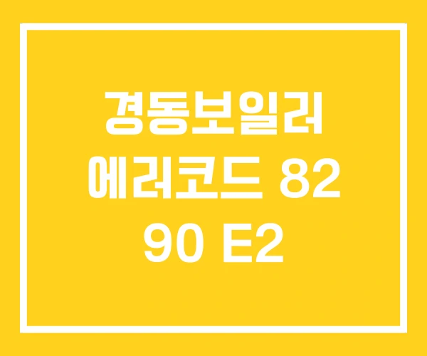 경동보일러 에러코드 82 90 E2