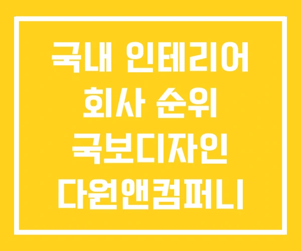 국내 인테리어 회사 순위 국보디자인 다원앤컴퍼니 국내 인테리어 회사 순위 국보디자인 다원앤컴퍼니