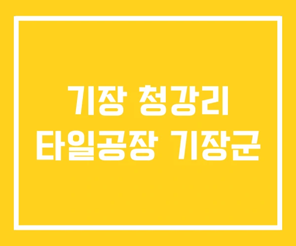 기장 청강리 타일공장 기장군 기장 청강리 타일공장 기장군