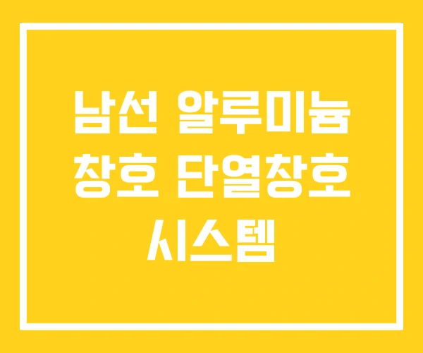 남선 알루미늄 창호 단열창호 시스템 남선 알루미늄 창호 단열창호 시스템