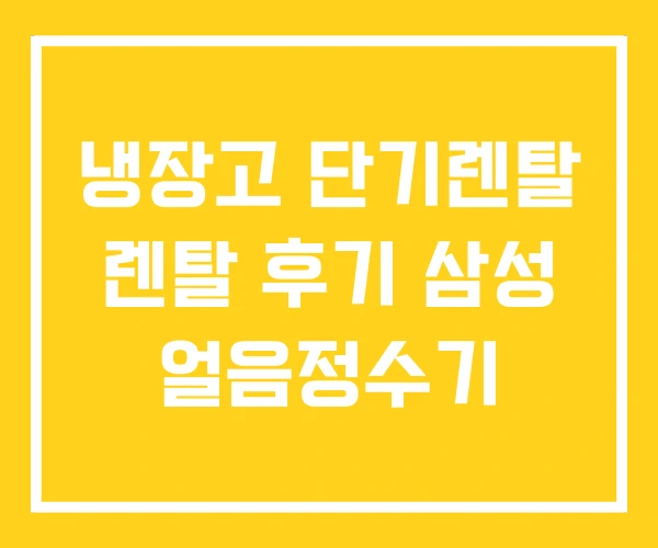 냉장고 단기렌탈 렌탈 후기 삼성 얼음정수기