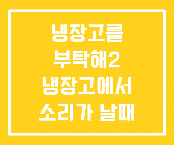 냉장고를 부탁해2 냉장고에서 소리가 날때 냉장고장