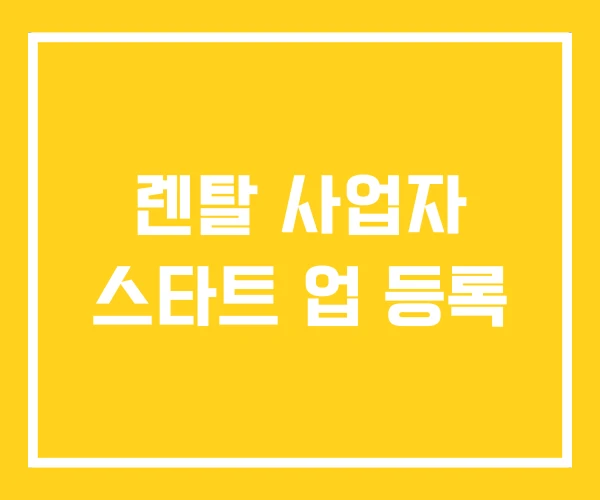 렌탈 사업자 스타트 업 등록 렌탈 사업자 스타트 업 등록